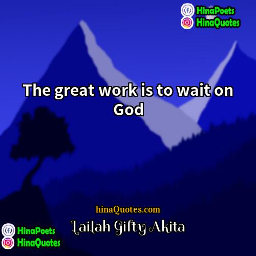 Lailah Gifty Akita Quotes | The great work is to wait on